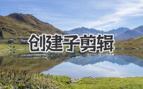 创建子剪辑：从素材到成片的高效创作实战指南