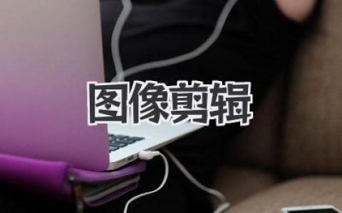 图像剪辑实战指南：从小白到进阶玩家的图像剪辑创意与效率攻略