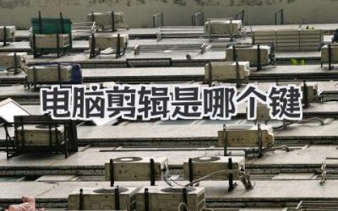 电脑剪辑是哪个键？新手常忽略的电脑剪辑是哪个键与高效剪辑技巧解析