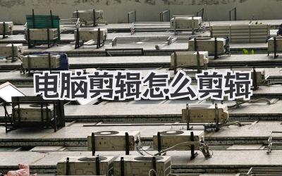 电脑剪辑怎么剪辑