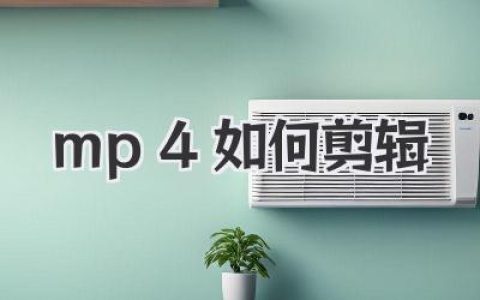 mp4如何剪辑？新手也能快速上手的超实用剪辑完整指南