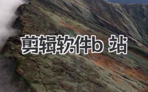 剪辑软件b站视频创作全攻略：从小白到UP主的真实成长笔记