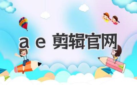 ae剪辑机官网入口与使用攻略：从零玩转ae剪辑官网的完整指南