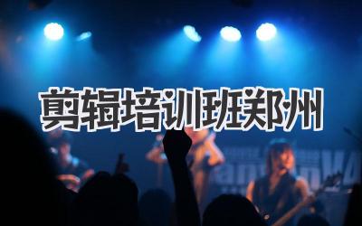 剪辑培训班郑州