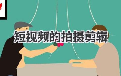 短视频的拍摄剪辑实战指南：从入门到出圈的完整创作心法