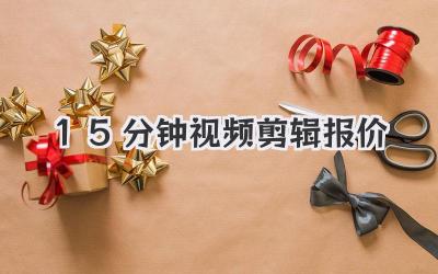 15分钟视频剪辑报价