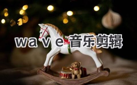 wave音乐剪辑实战指南：用wave音乐剪辑打造属于你的高质声音作品
