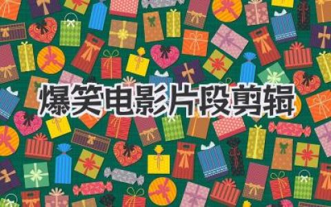 爆笑电影片段剪辑：用碎片化名场面打造让人笑到停不下来的短视频指南