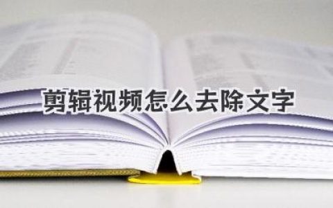 剪辑视频怎么去除文字？新手也能上手的几种实用方法