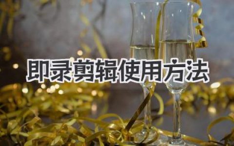 即录剪辑使用方法全攻略：小白也能零基础玩转手机短视频剪辑