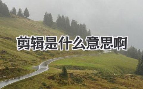 深入探讨剪辑是什么意思啊？那些被藏在时间缝隙里的视听魔法