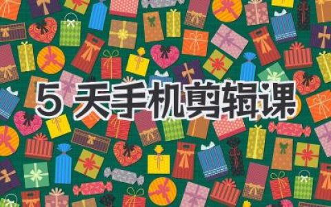 零基础小白必看：5天手机剪辑课助你玩转短视频创作全流程