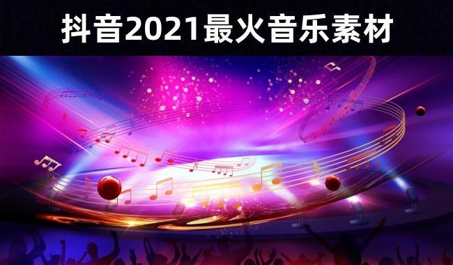 抖音2021：99首最火歌曲音乐素材大盘点