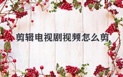 剪辑电视剧视频怎么剪