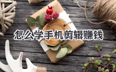 怎么学手机剪辑赚钱