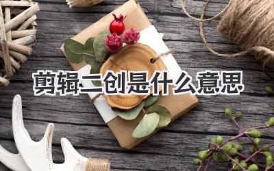 剪辑二创是什么意思