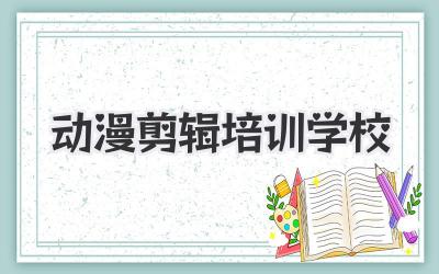 动漫剪辑培训学校