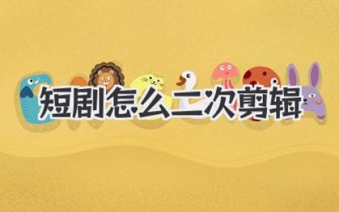 短剧怎么二次剪辑