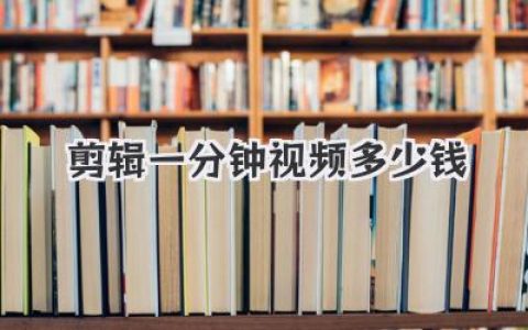 剪辑一分钟视频多少钱