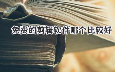免费的剪辑软件哪个比较好