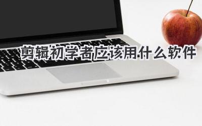 剪辑初学者应该用什么软件
