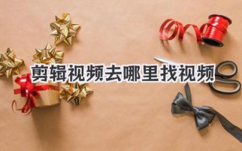 剪辑视频去哪里找视频
