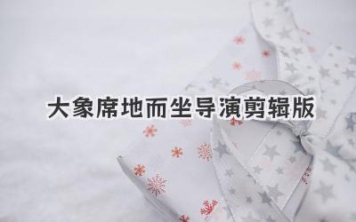 大象席地而坐导演剪辑版