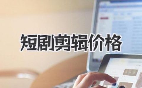 短剧剪辑价格