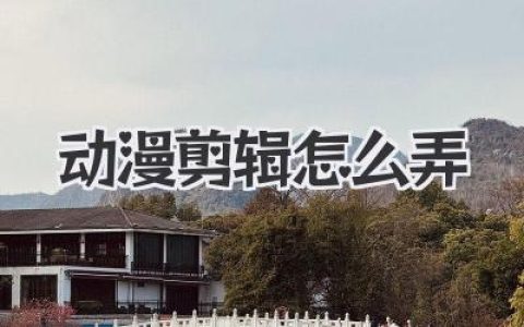 动漫剪辑怎么弄？小白也能变大神！