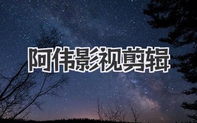 阿伟影视剪辑