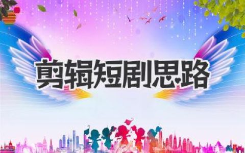 剪辑短剧思路？别慌，咱来掰扯掰扯！