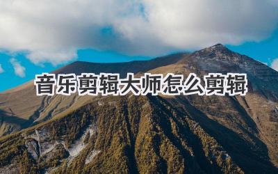 音乐剪辑大师怎么剪辑