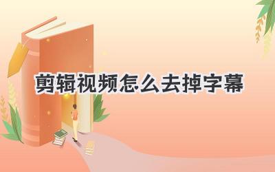 剪辑视频怎么去掉字幕