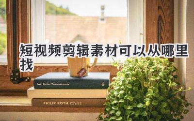 短视频剪辑素材可以从哪里找