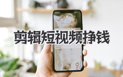 剪辑短视频挣钱