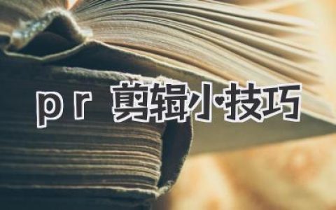 PR剪辑小技巧：剪辑小白也能轻松变大神！