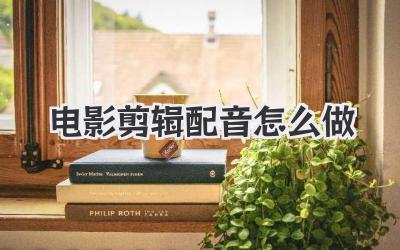 电影剪辑配音怎么做