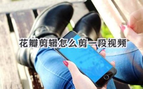 花瓣剪辑怎么剪一段视频