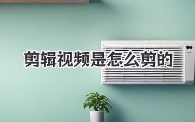 剪辑视频是怎么剪的