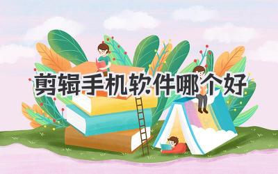 剪辑手机软件哪个好