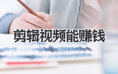 剪辑视频能赚钱