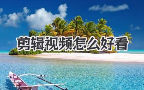 剪辑视频怎么好看