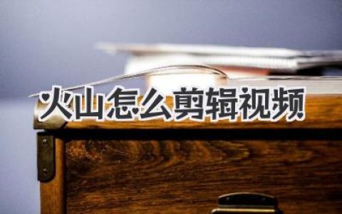火山怎么剪辑视频