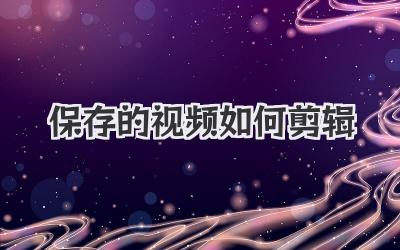 保存的视频如何剪辑