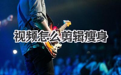 视频怎么剪辑瘦身