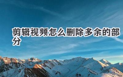 剪辑视频怎么删除多余的部分
