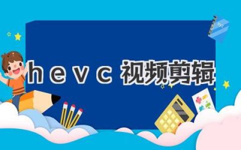告别剪辑难题！HEVC 视频剪辑新手也能轻松上手的秘密武器