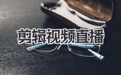 剪辑视频直播