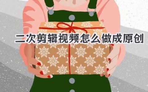 二次剪辑视频怎么做成原创