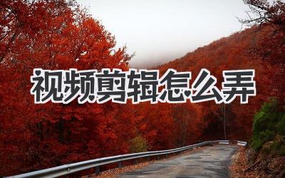 视频剪辑怎么弄